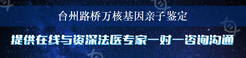 台州路桥万核基因亲子鉴定